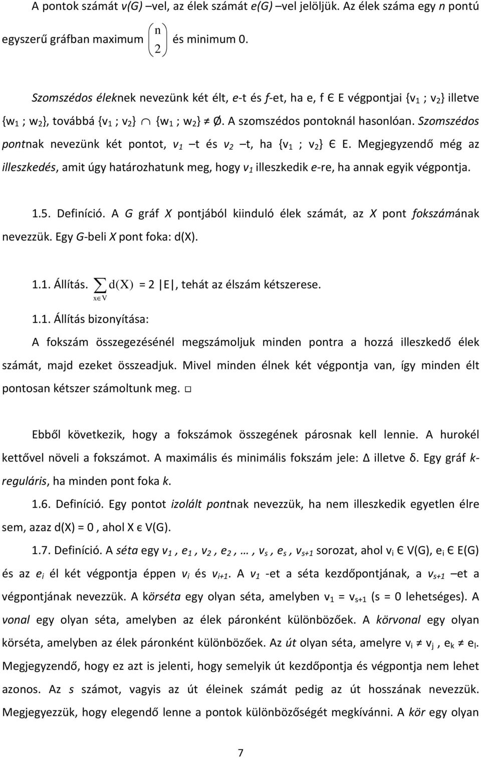 Szomszédos pontnak nevezünk két pontot, v 1 t és v 2 t, ha {v 1 ; v 2 } Є E. Megjegyzendő még az illeszkedés, amit úgy határozhatunk meg, hogy v 1 illeszkedik e-re, ha annak egyik végpontja. 1.5.