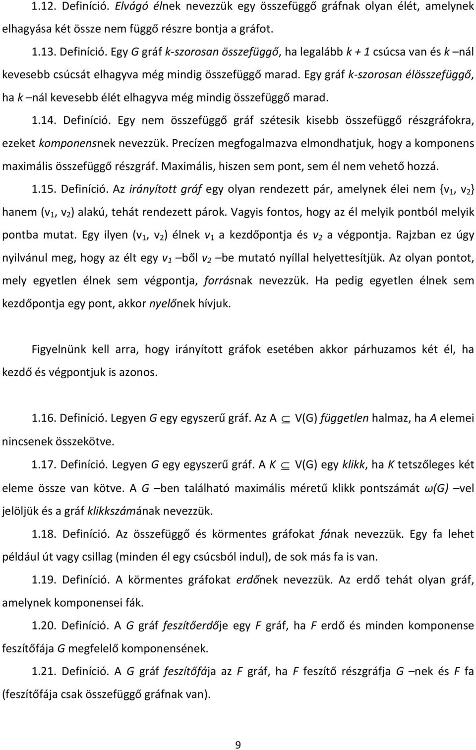 Egy nem összefüggő gráf szétesik kisebb összefüggő részgráfokra, ezeket komponensnek nevezzük. Precízen megfogalmazva elmondhatjuk, hogy a komponens maximális összefüggő részgráf.