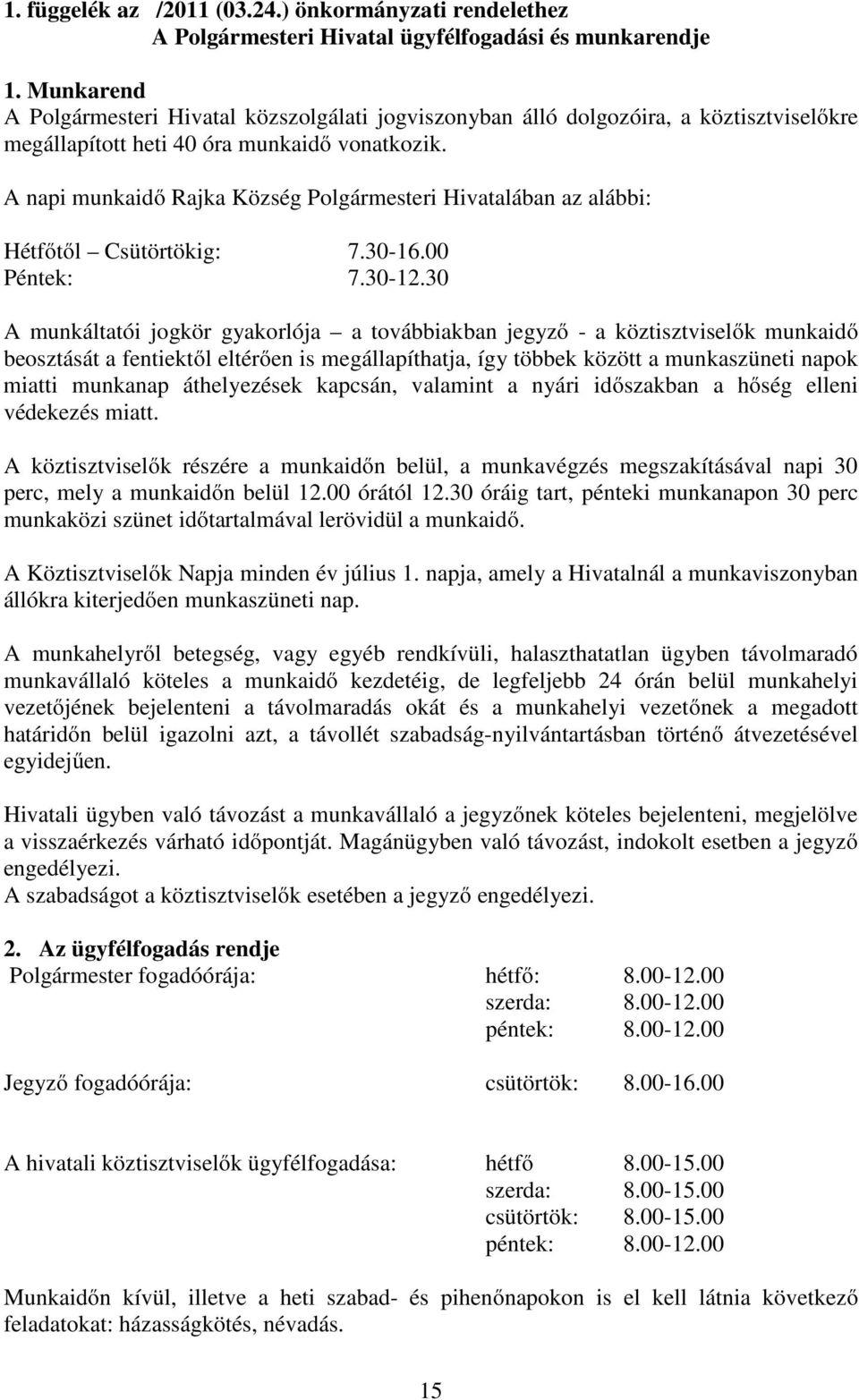 A napi munkaidő Rajka Község Polgármesteri Hivatalában az alábbi: Hétfőtől Csütörtökig: 7.30-16.00 Péntek: 7.30-12.