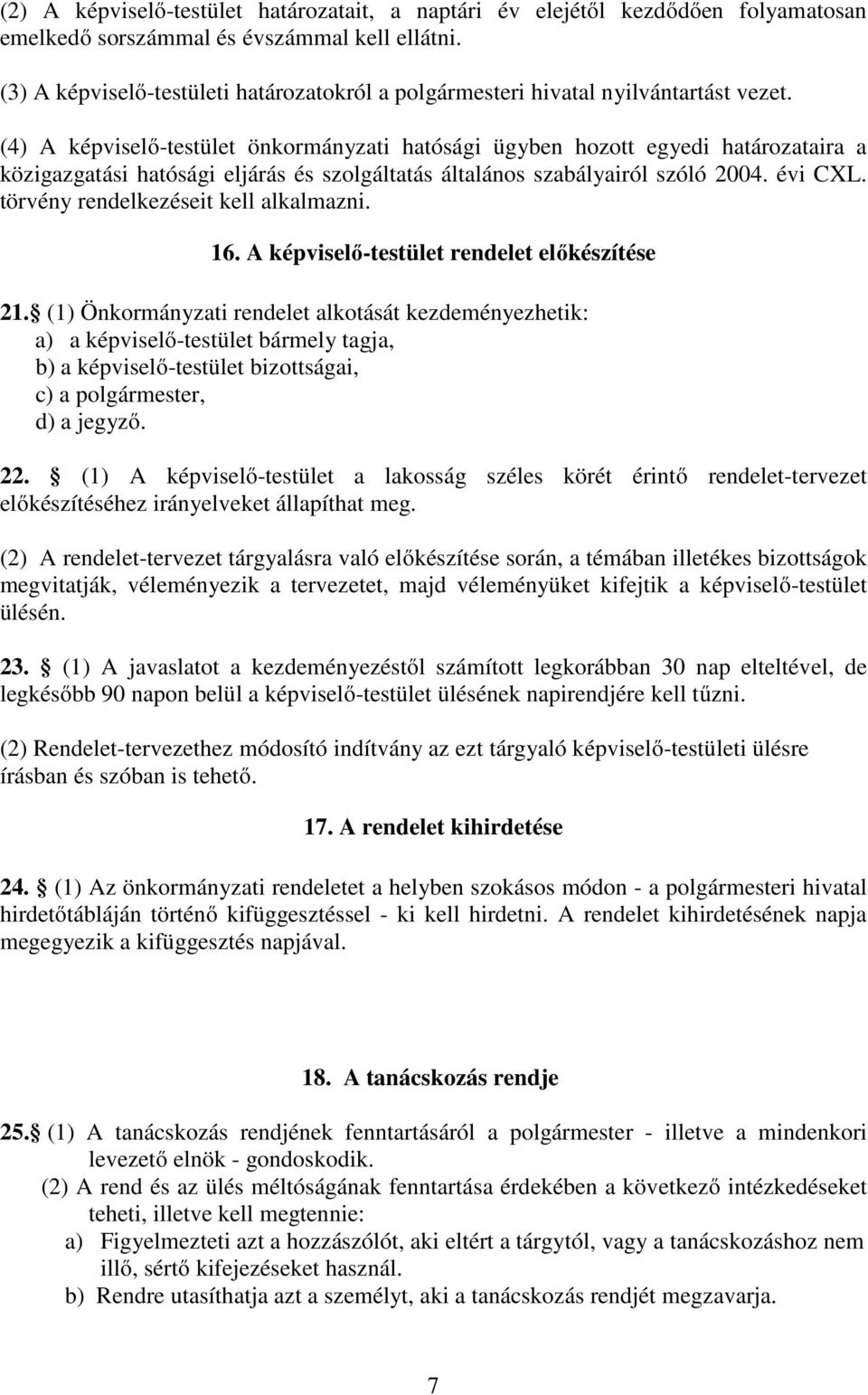 (4) A képviselő-testület önkormányzati hatósági ügyben hozott egyedi határozataira a közigazgatási hatósági eljárás és szolgáltatás általános szabályairól szóló 2004. évi CXL.