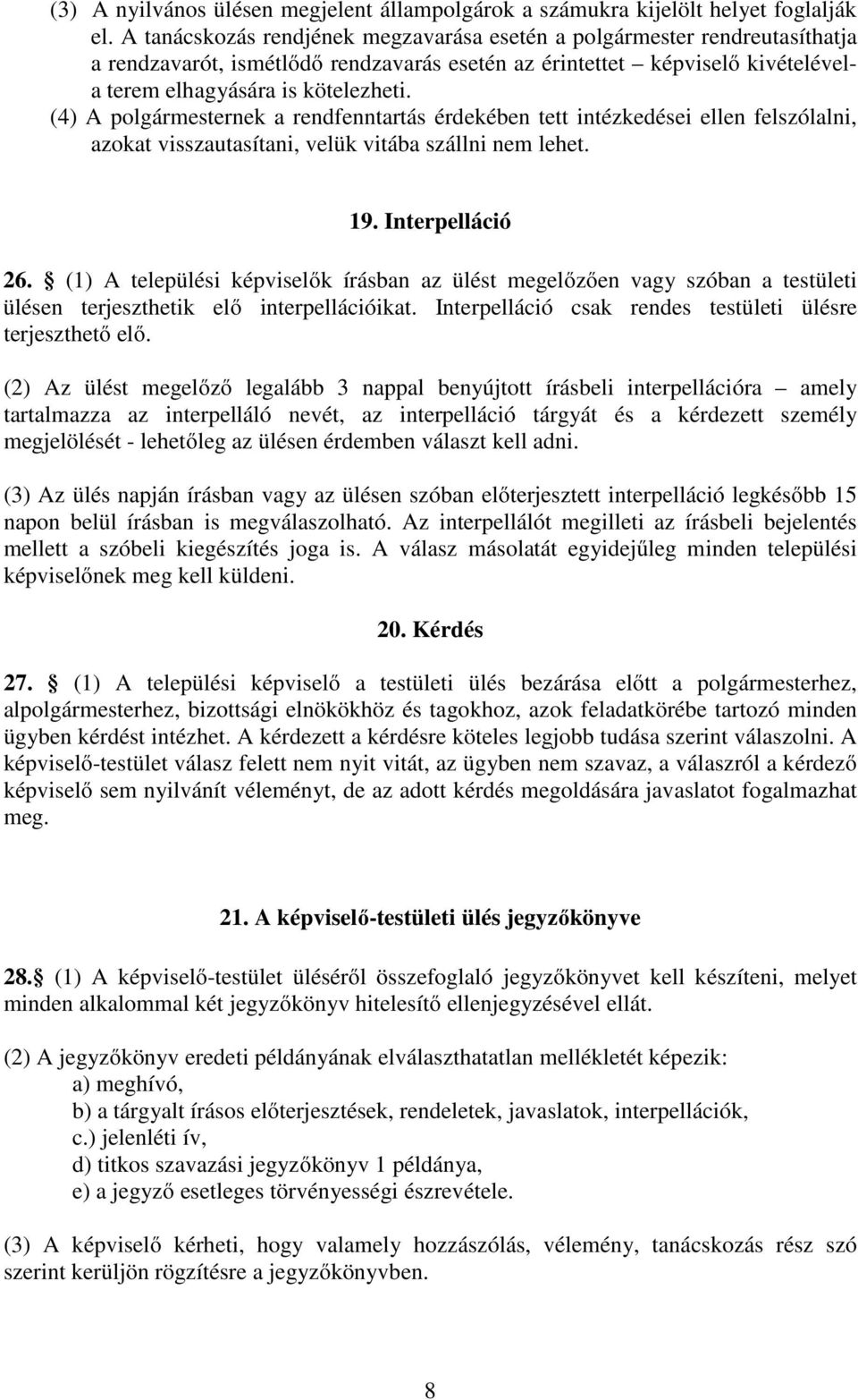 (4) A polgármesternek a rendfenntartás érdekében tett intézkedései ellen felszólalni, azokat visszautasítani, velük vitába szállni nem lehet. 19. Interpelláció 26.