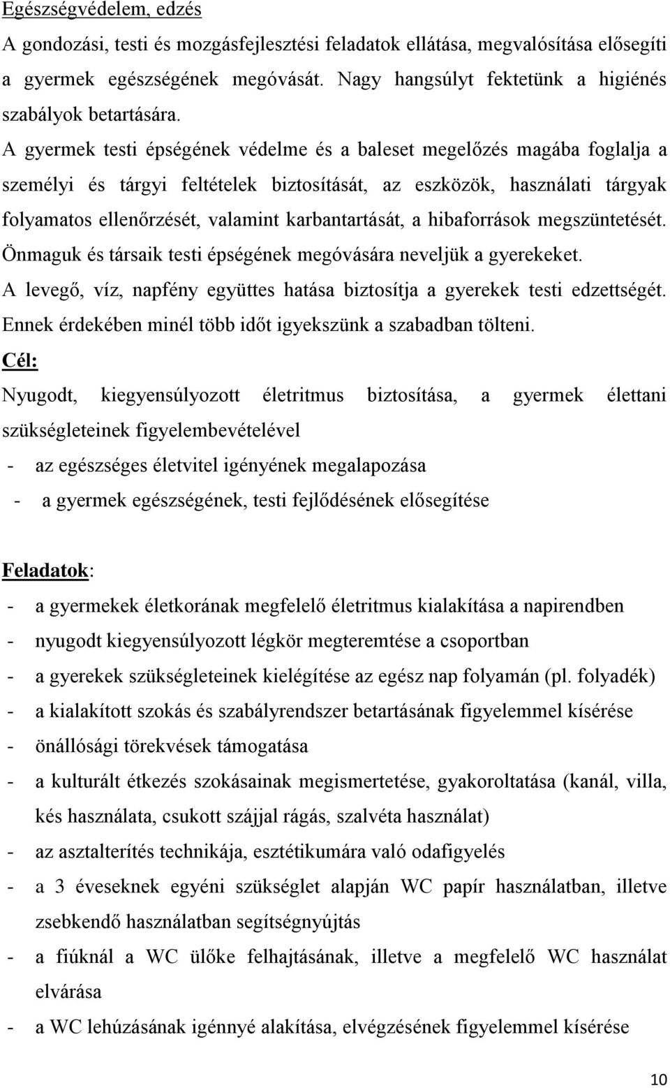 karbantartását, a hibaforrások megszüntetését. Önmaguk és társaik testi épségének megóvására neveljük a gyerekeket. A levegő, víz, napfény együttes hatása biztosítja a gyerekek testi edzettségét.