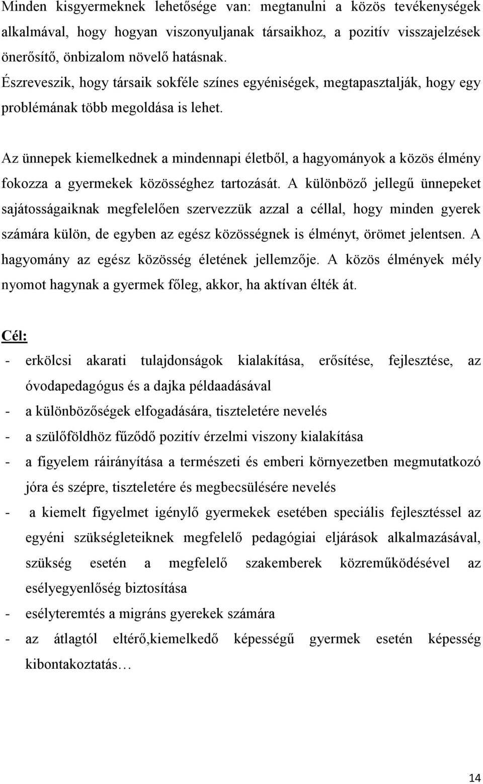 Az ünnepek kiemelkednek a mindennapi életből, a hagyományok a közös élmény fokozza a gyermekek közösséghez tartozását.