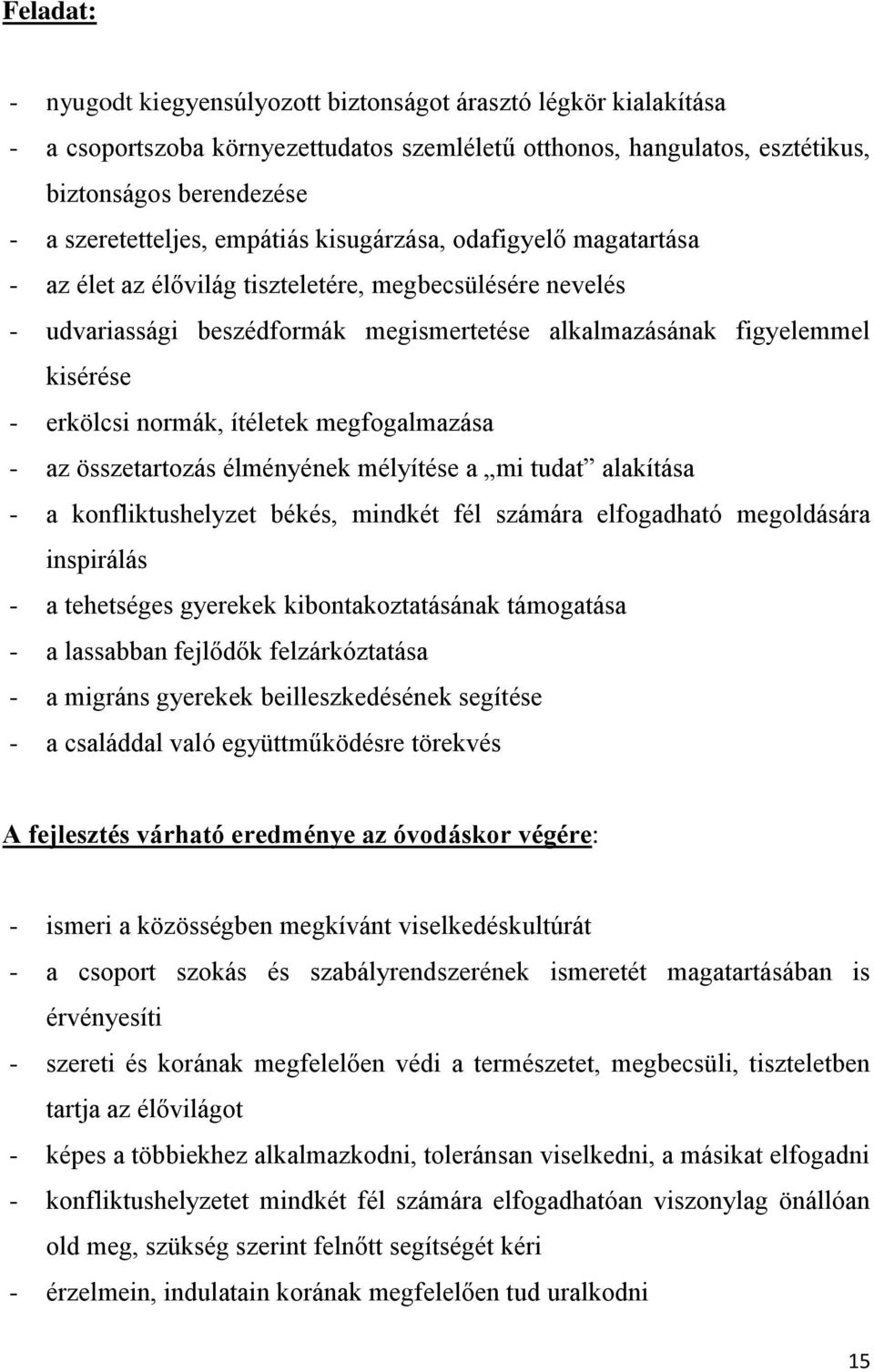 normák, ítéletek megfogalmazása - az összetartozás élményének mélyítése a mi tudat alakítása - a konfliktushelyzet békés, mindkét fél számára elfogadható megoldására inspirálás - a tehetséges