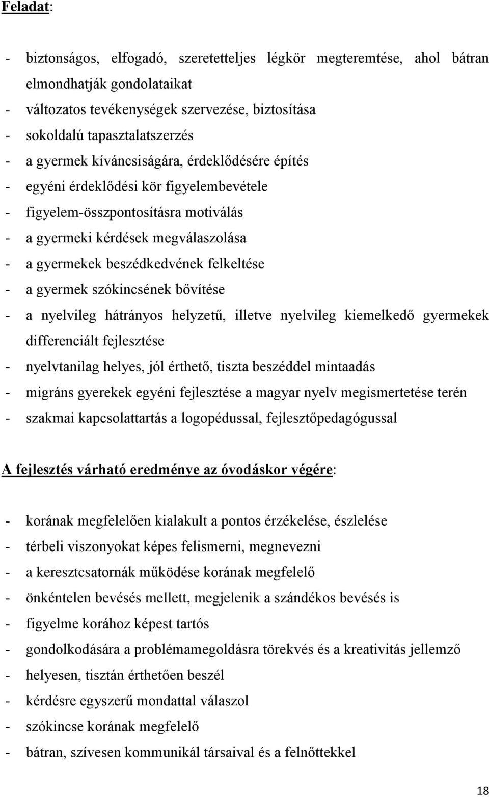 felkeltése - a gyermek szókincsének bővítése - a nyelvileg hátrányos helyzetű, illetve nyelvileg kiemelkedő gyermekek differenciált fejlesztése - nyelvtanilag helyes, jól érthető, tiszta beszéddel
