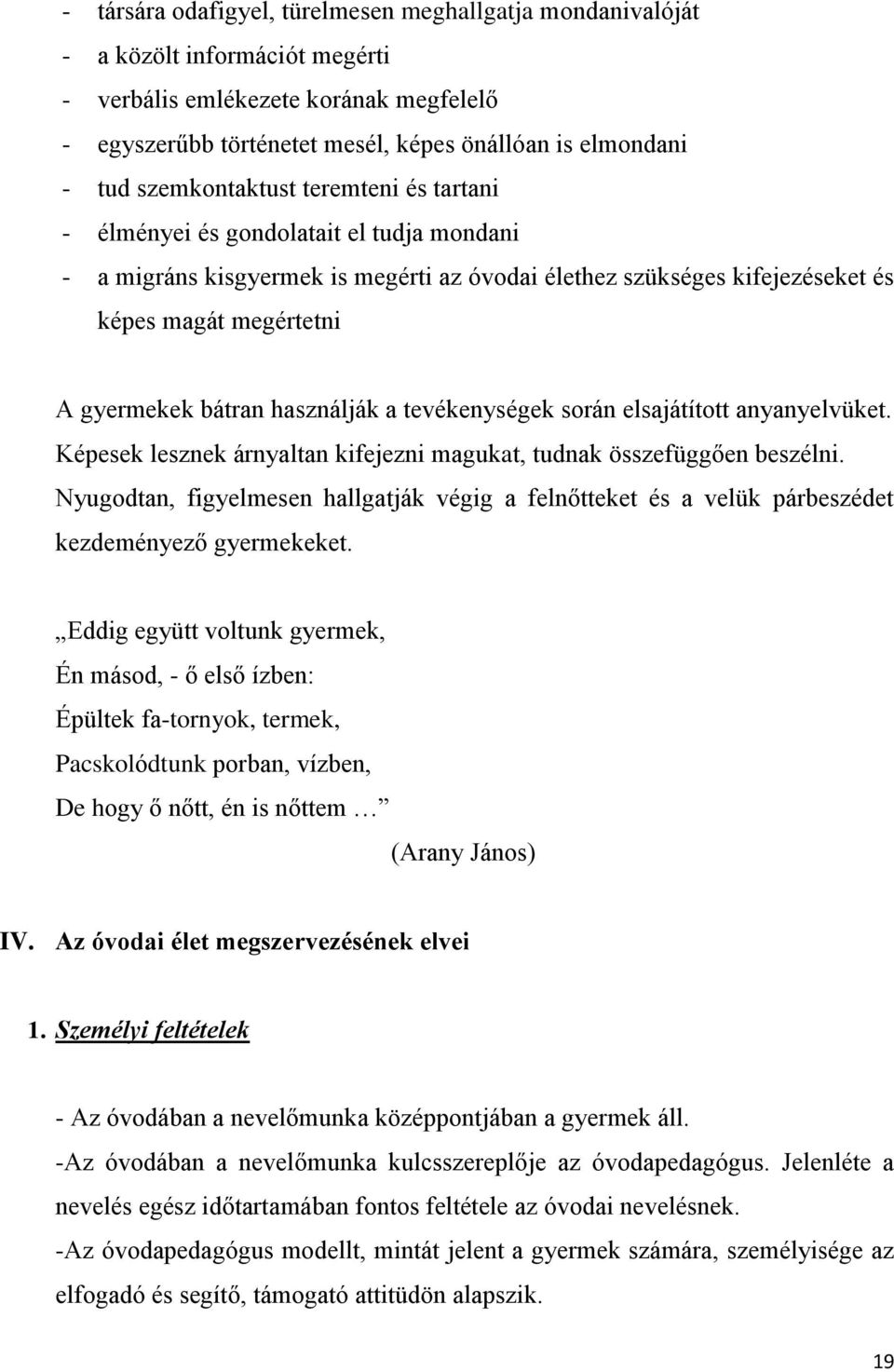 használják a tevékenységek során elsajátított anyanyelvüket. Képesek lesznek árnyaltan kifejezni magukat, tudnak összefüggően beszélni.
