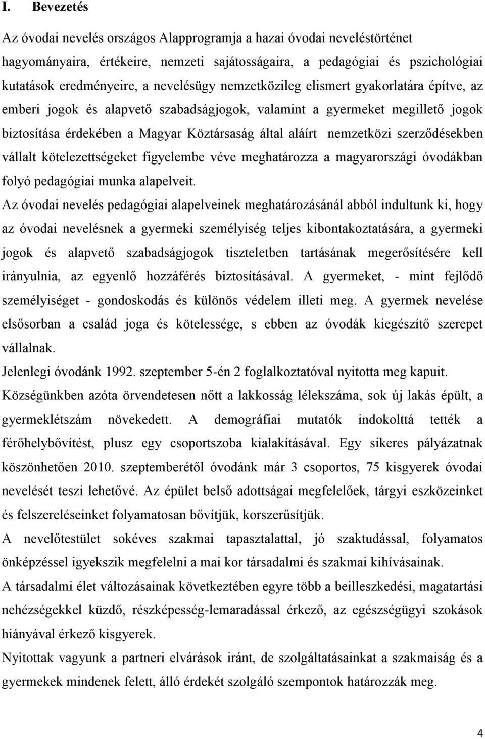 nemzetközi szerződésekben vállalt kötelezettségeket figyelembe véve meghatározza a magyarországi óvodákban folyó pedagógiai munka alapelveit.