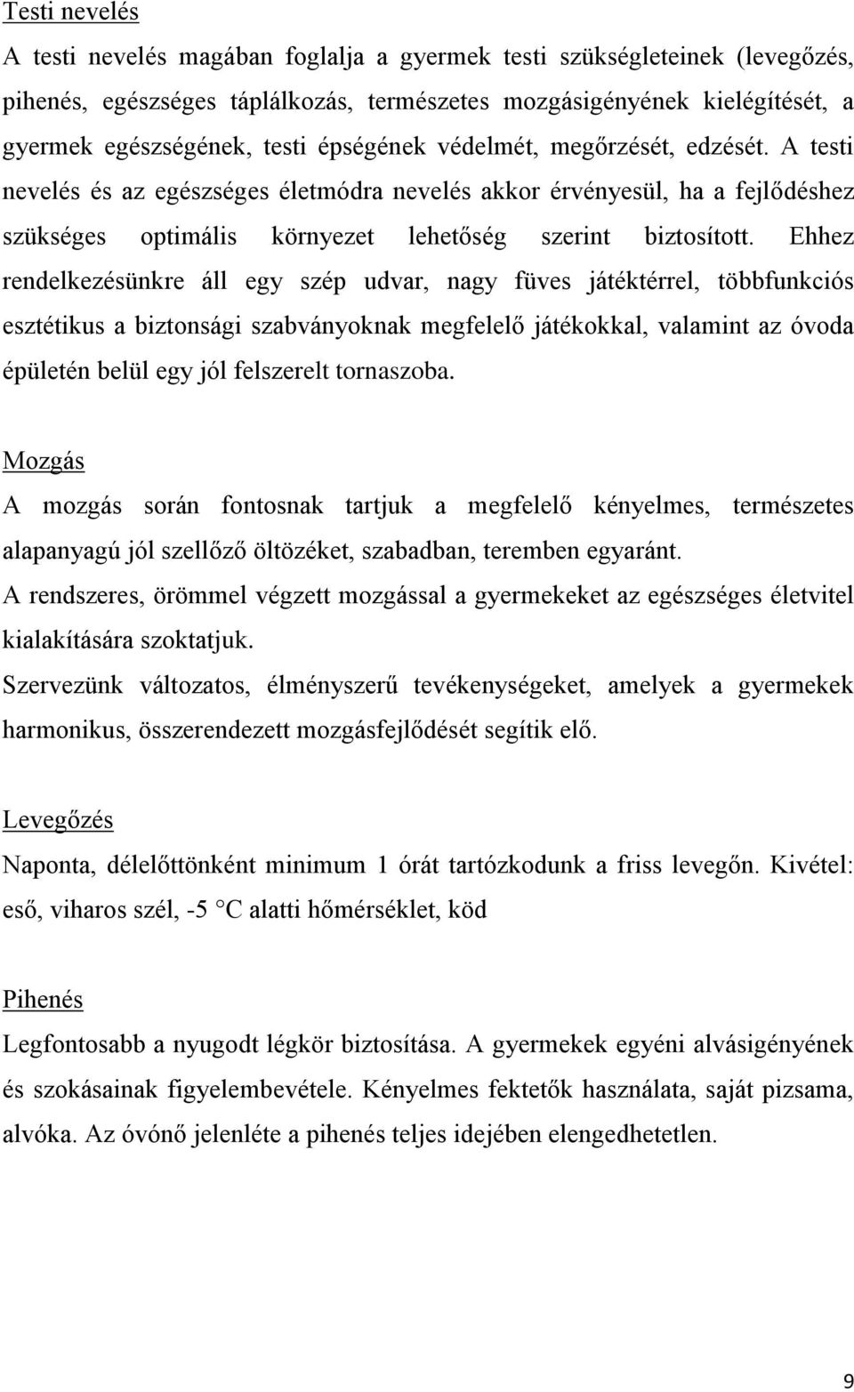 Ehhez rendelkezésünkre áll egy szép udvar, nagy füves játéktérrel, többfunkciós esztétikus a biztonsági szabványoknak megfelelő játékokkal, valamint az óvoda épületén belül egy jól felszerelt