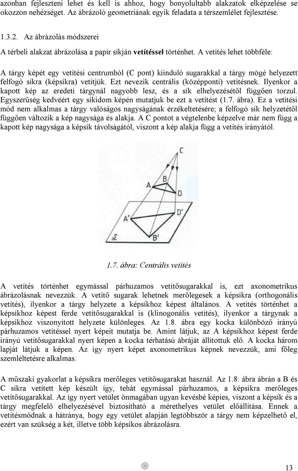 A vetítés lehet többféle: A tárgy képét egy vetítési centrumból (C pont) kiinduló sugarakkal a tárgy mögé helyezett felfogó síkra (képsíkra) vetítjük. Ezt nevezik centrális (középponti) vetítésnek.