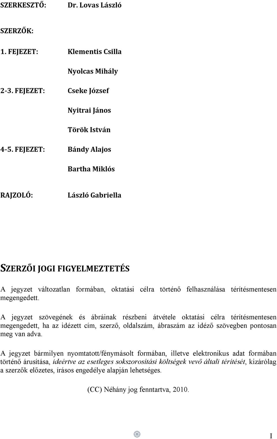 A jegyzet szövegének és ábráinak részbeni átvétele oktatási célra térítésmentesen megengedett, ha az idézett cím, szerző, oldalszám, ábraszám az idéző szövegben pontosan meg van adva.