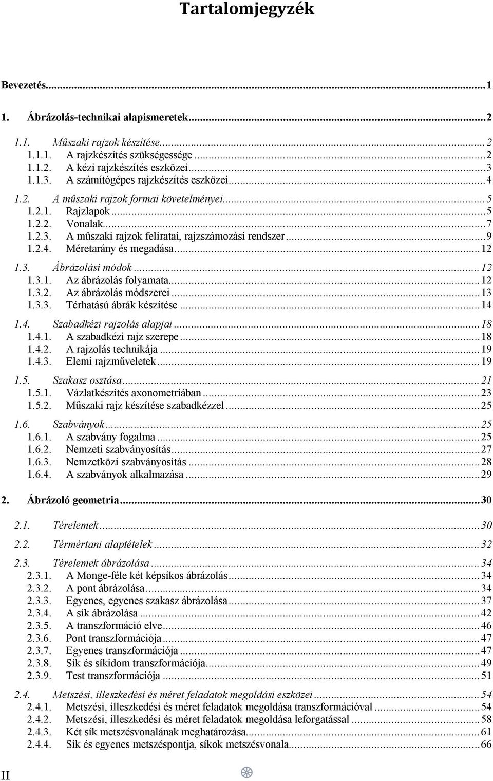 .. 9 1.2.4. Méretarány és megadása... 12 1.3. Ábrázolási módok... 12 1.3.1. Az ábrázolás folyamata... 12 1.3.2. Az ábrázolás módszerei... 13 1.3.3. Térhatású ábrák készítése... 14 1.4. Szabadkézi rajzolás alapjai.