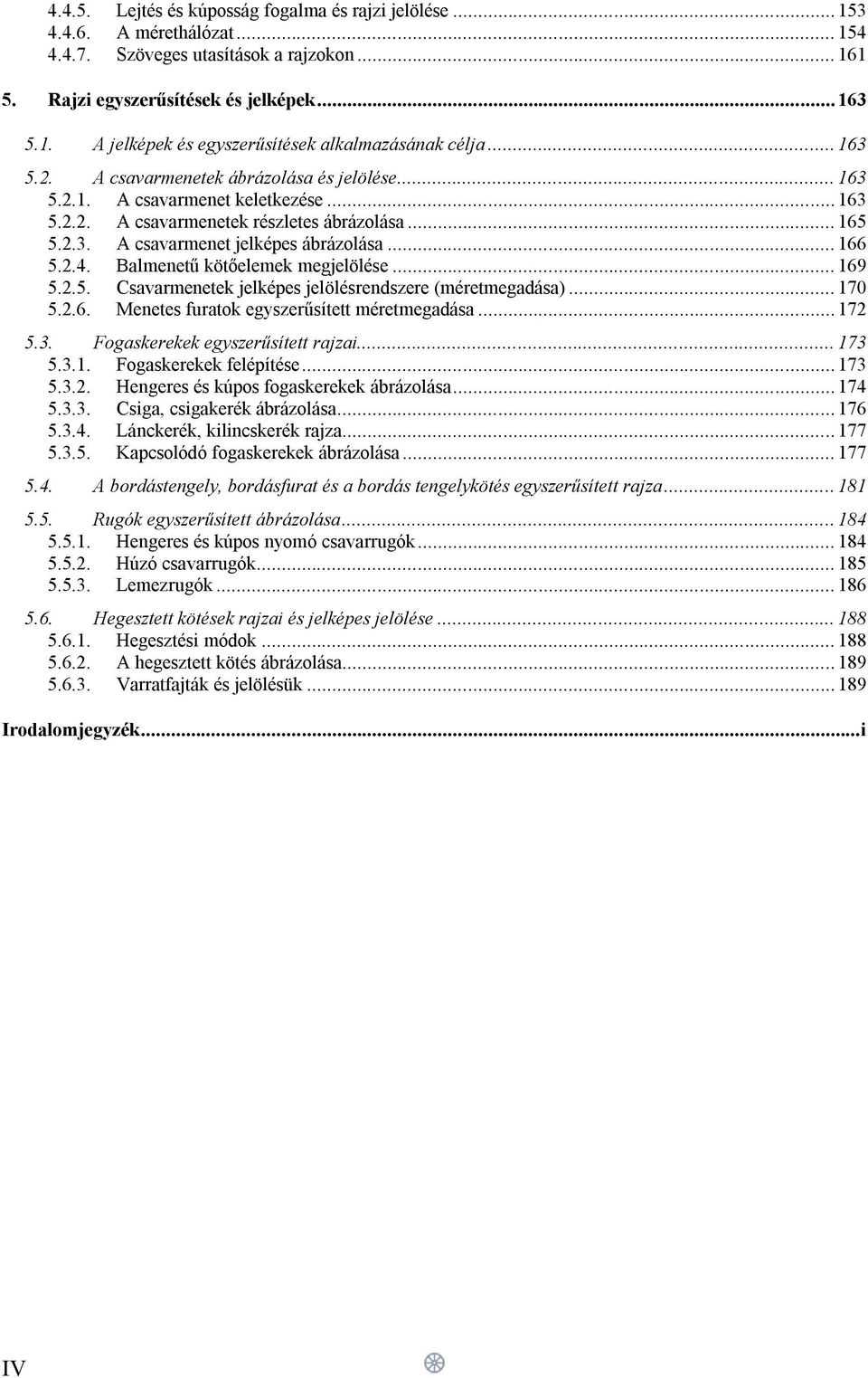 2.4. Balmenetű kötőelemek megjelölése... 169 5.2.5. Csavarmenetek jelképes jelölésrendszere (méretmegadása)... 170 5.2.6. Menetes furatok egyszerűsített méretmegadása... 172 5.3.