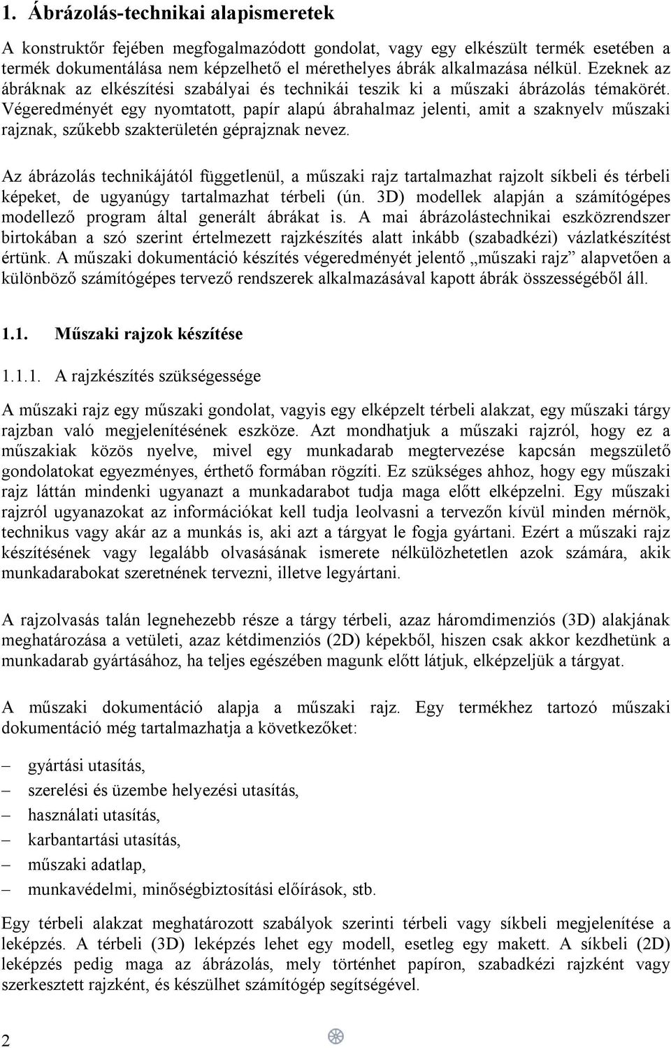 Végeredményét egy nyomtatott, papír alapú ábrahalmaz jelenti, amit a szaknyelv műszaki rajznak, szűkebb szakterületén géprajznak nevez.