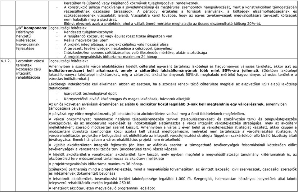 - A konstrukció jellege megkívánja a jövedelmezőségi és megtérülési szempontok hangsúlyozását, mert a konstrukcióban támogatásban részesülhetnek gazdasági társaságok.