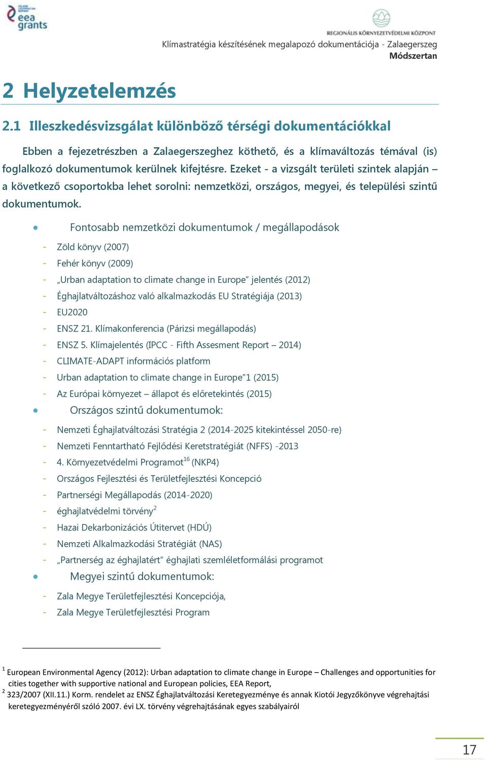 Ezeket - a vizsgált területi szintek alapján a következő csoportokba lehet sorolni: nemzetközi, országos, megyei, és települési szintű dokumentumok.