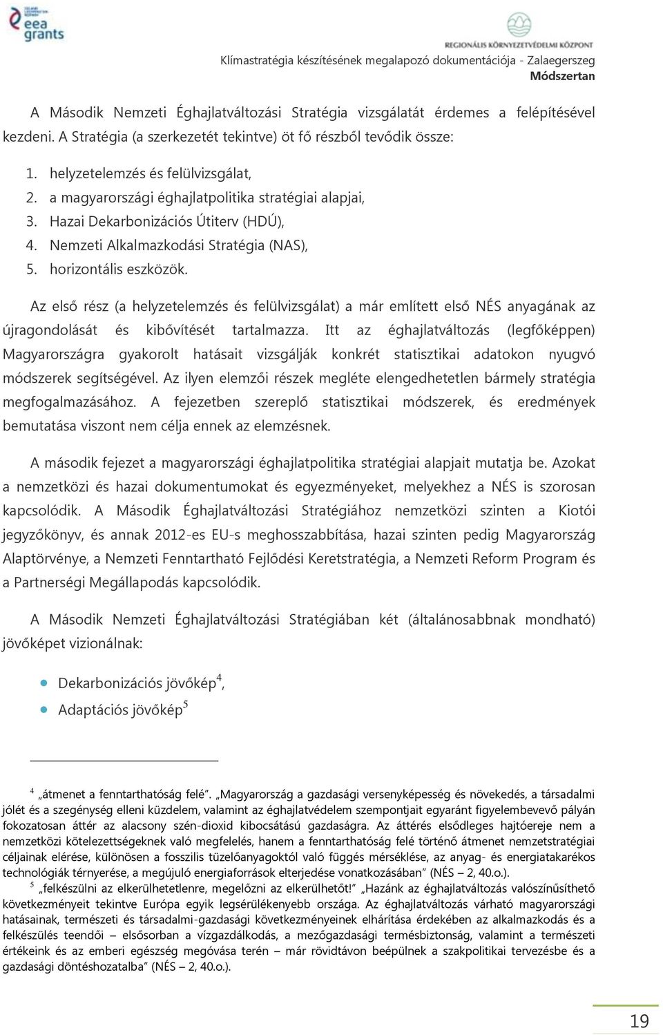 Az első rész (a helyzetelemzés és felülvizsgálat) a már említett első NÉS anyagának az újragondolását és kibővítését tartalmazza.