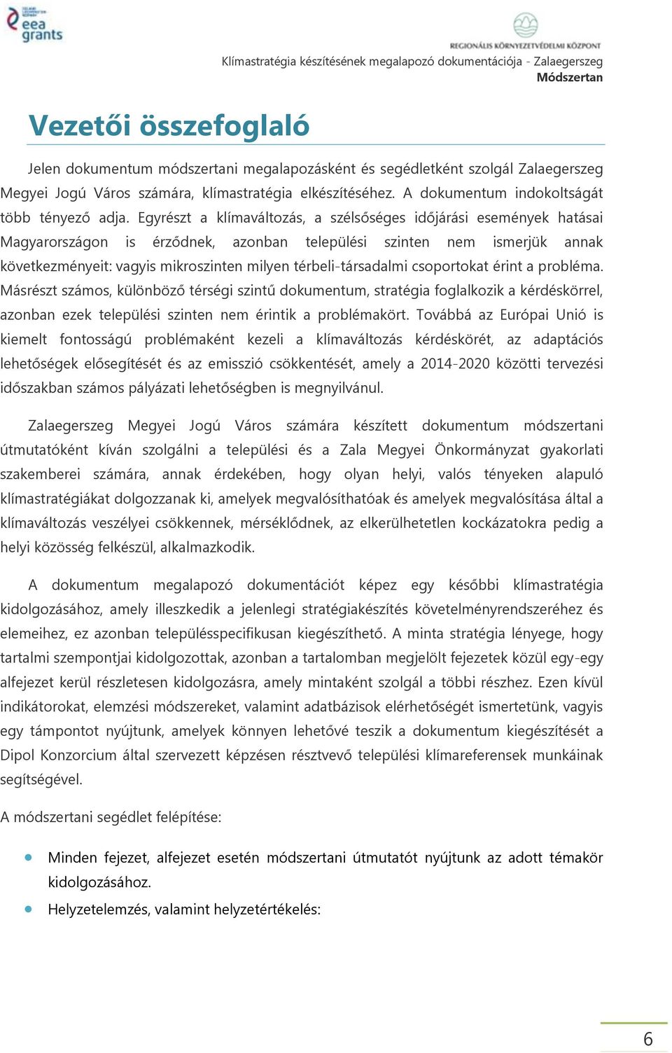 Egyrészt a klímaváltozás, a szélsőséges időjárási események hatásai Magyarországon is érződnek, azonban települési szinten nem ismerjük annak következményeit: vagyis mikroszinten milyen