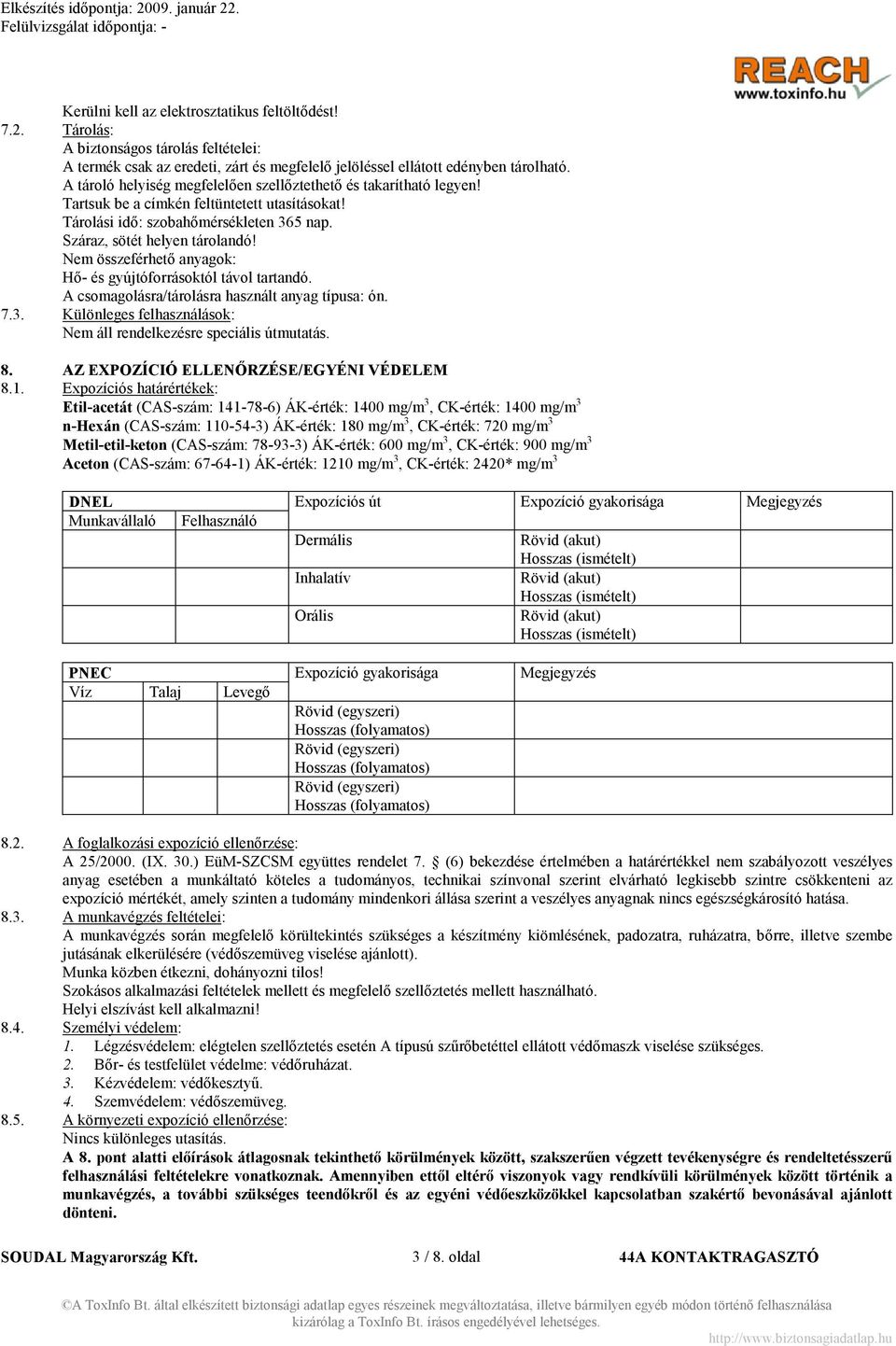Nem összeférhető anyagok: Hő- és gyújtóforrásoktól távol tartandó. A csomagolásra/tárolásra használt anyag típusa: ón. 7.3. Különleges felhasználások: Nem áll rendelkezésre speciális útmutatás. 8.