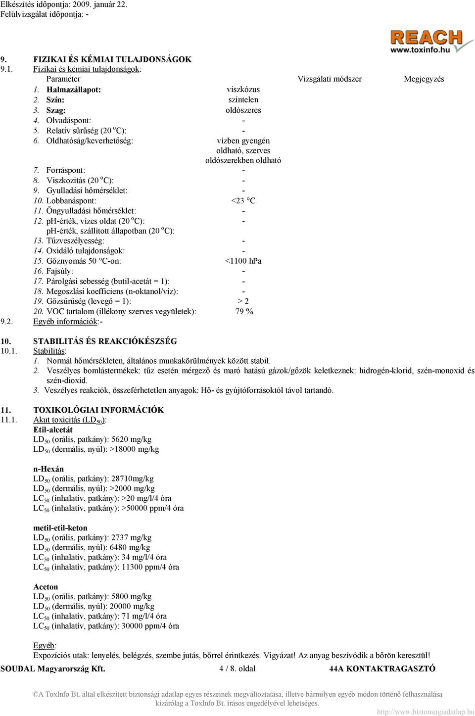 Lobbanáspont: <23 C 11. Öngyulladási hőmérséklet: - 12. ph-érték, vizes oldat (20 o C): - ph-érték, szállított állapotban (20 o C): 13. Tűzveszélyesség: - 14. Oxidáló tulajdonságok: - 15.