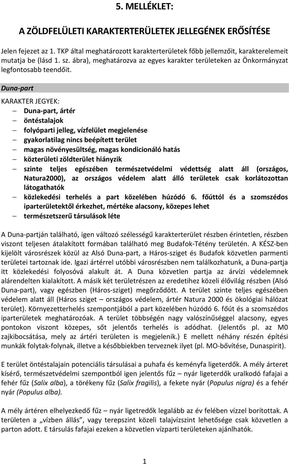 Duna-part KARAKTER JEGYEK: Duna-part, ártér öntéstalajok folyóparti jelleg, vízfelület megjelenése gyakorlatilag nincs beépített terület magas növényesültség, magas kondicionáló hatás közterületi