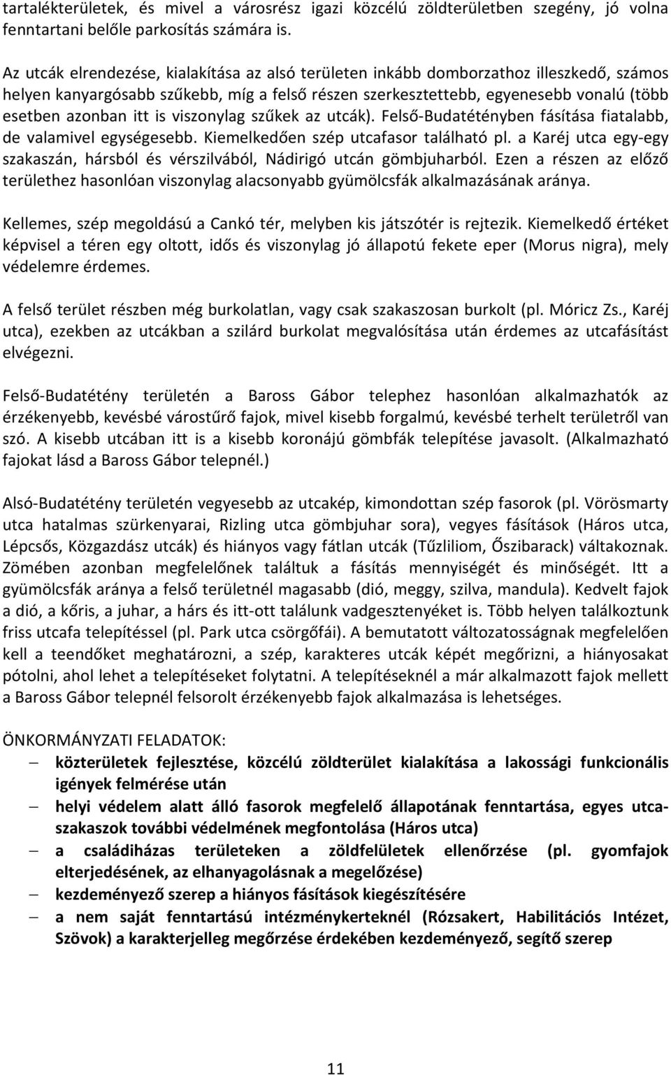 is viszonylag szűkek az utcák). Felső-Budatétényben fásítása fiatalabb, de valamivel egységesebb. Kiemelkedően szép utcafasor található pl.