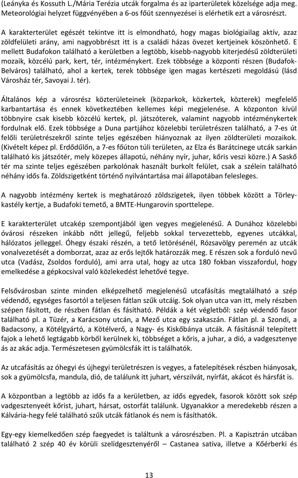 E mellett Budafokon található a kerületben a legtöbb, kisebb-nagyobb kiterjedésű zöldterületi mozaik, közcélú park, kert, tér, intézménykert.