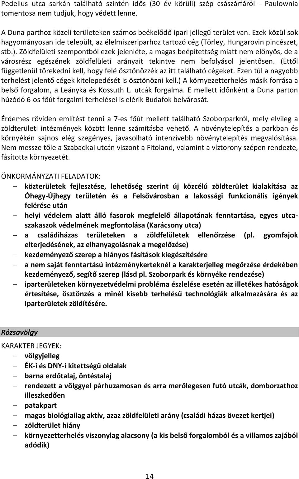 Zöldfelületi szempontból ezek jelenléte, a magas beépítettség miatt nem előnyös, de a városrész egészének zöldfelületi arányait tekintve nem befolyásol jelentősen.