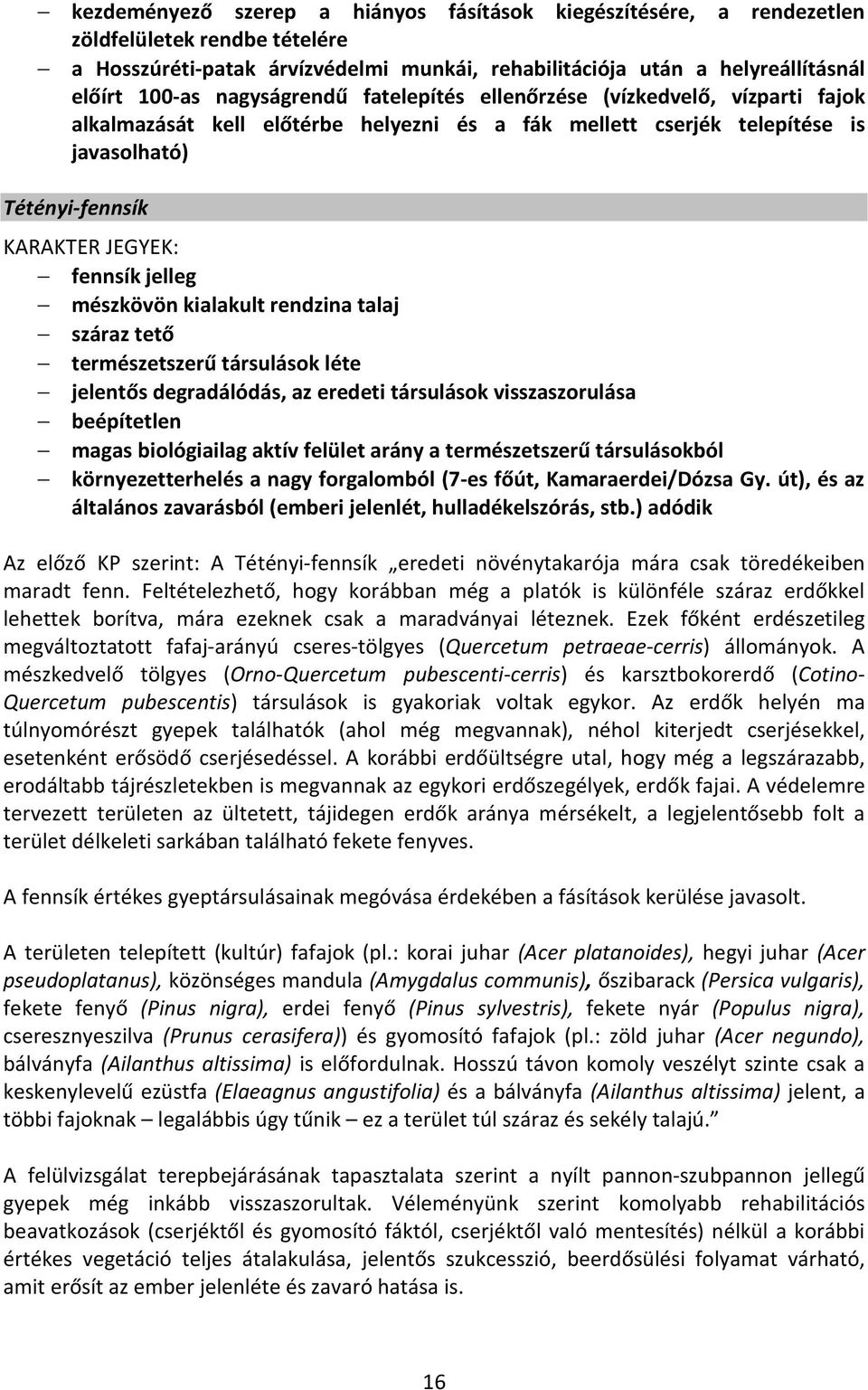 jelleg mészkövön kialakult rendzina talaj száraz tető természetszerű társulások léte jelentős degradálódás, az eredeti társulások visszaszorulása beépítetlen magas biológiailag aktív felület arány a