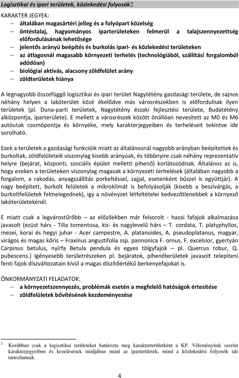 aktívás, alacsony zöldfelület arány zöldterületek hiánya A legnagyobb összefüggő logisztikai és ipari terület Nagytétény gazdasági területe, de sajnos néhány helyen a lakóterület közé ékelődve más