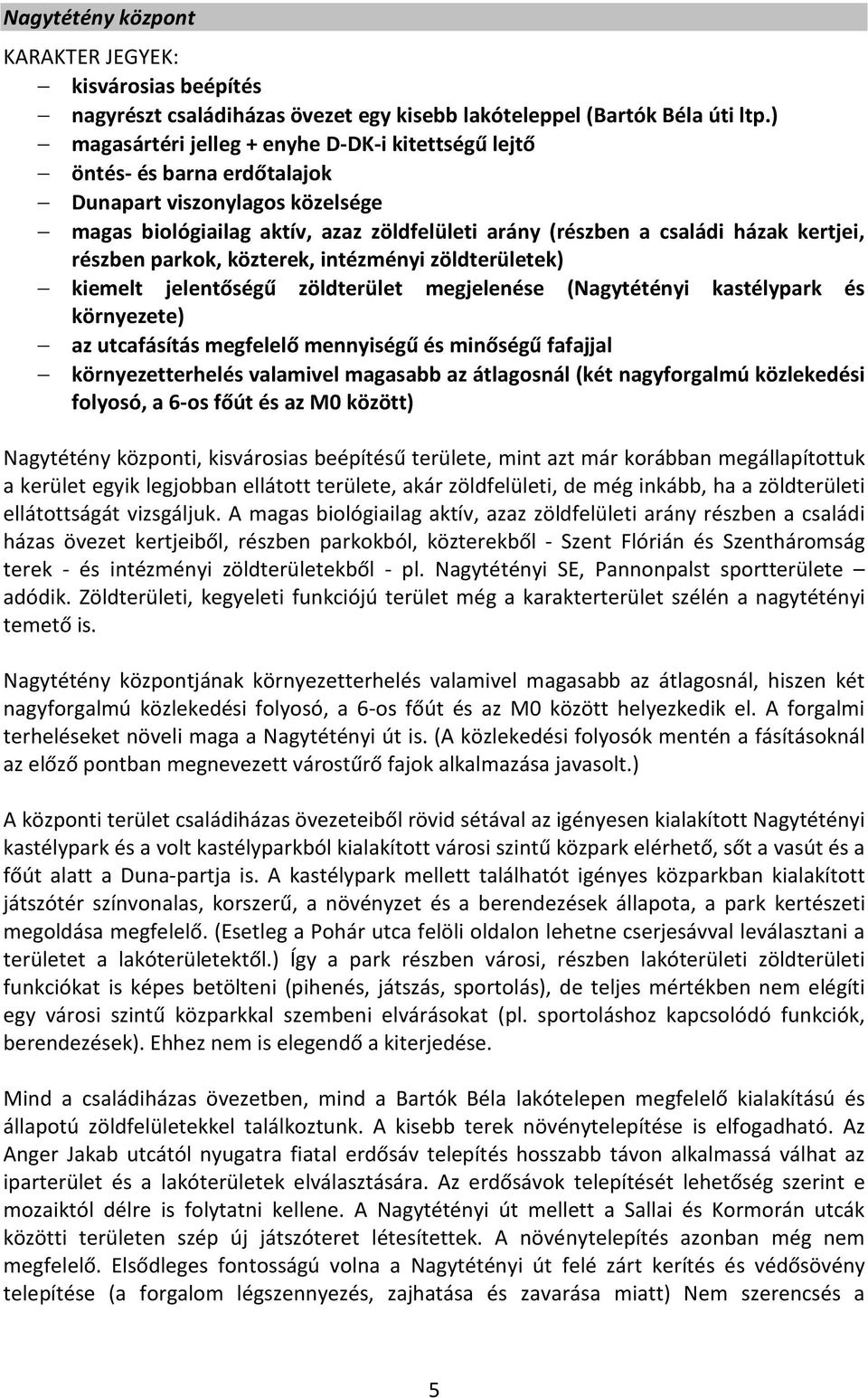 részben parkok, közterek, intézményi zöldterületek) kiemelt jelentőségű zöldterület megjelenése (Nagytétényi kastélypark és környezete) az utcafásítás megfelelő mennyiségű és minőségű fafajjal