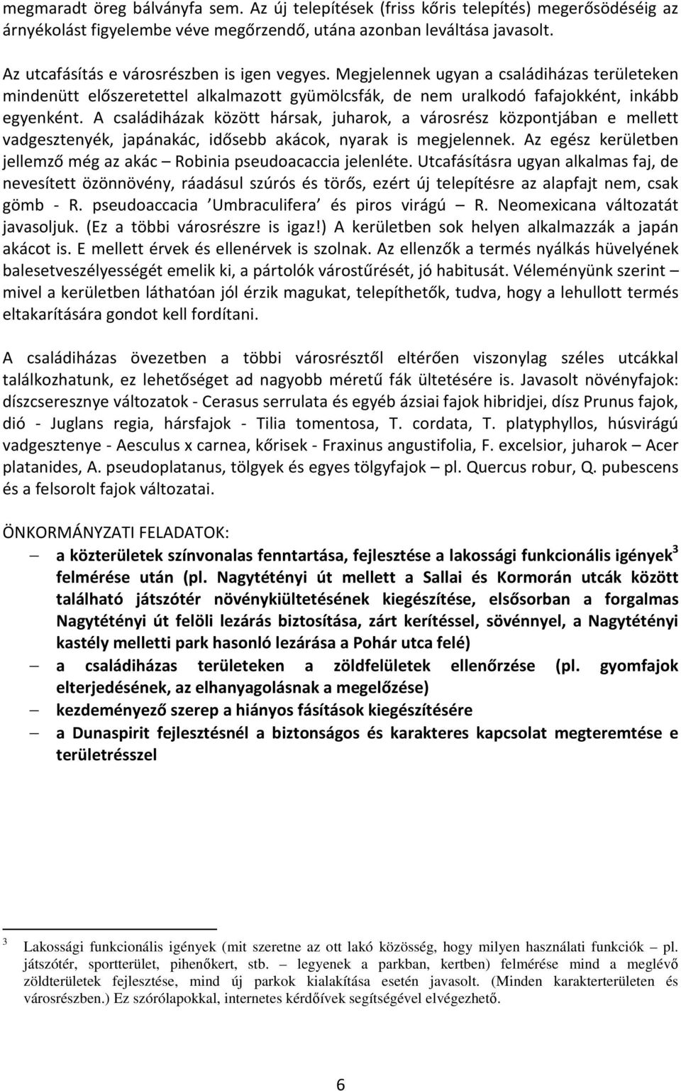 A családiházak között hársak, juharok, a városrész központjában e mellett vadgesztenyék, japánakác, idősebb akácok, nyarak is megjelennek.