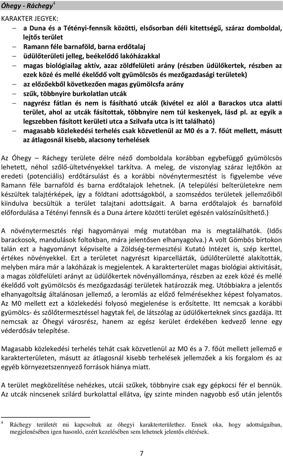 következően magas gyümölcsfa arány szűk, többnyire burkolatlan utcák nagyrész fátlan és nem is fásítható utcák (kivétel ez alól a Barackos utca alatti terület, ahol az utcák fásítottak, többnyire nem