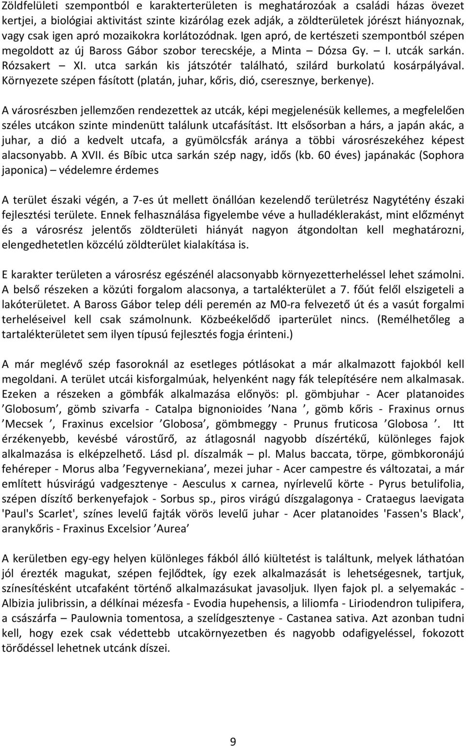 utca sarkán kis játszótér található, szilárd burkolatú kosárpályával. Környezete szépen fásított (platán, juhar, kőris, dió, cseresznye, berkenye).