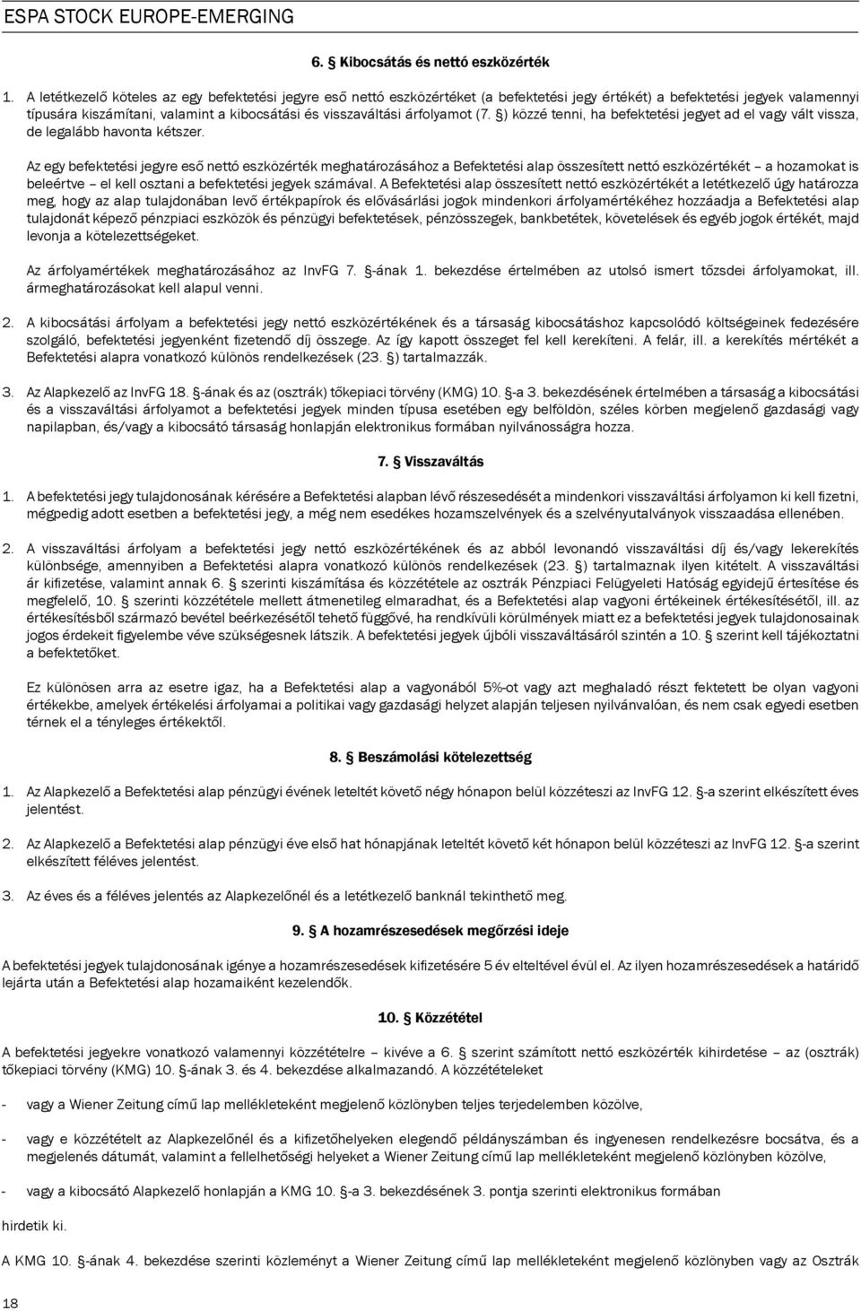 árfolyamot (7. ) közzé tenni, ha befektetési jegyet ad el vagy vált vissza, de legalább havonta kétszer.