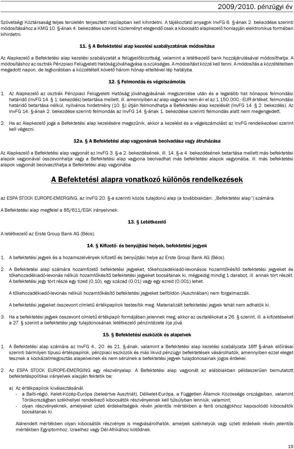 A Befektetési alap kezelési szabályzatának módosítása Az Alapkezelő a Befektetési alap kezelési szabályzatát a felügyelőbizottság, valamint a letétkezelő bank hozzájárulásával módosíthatja.