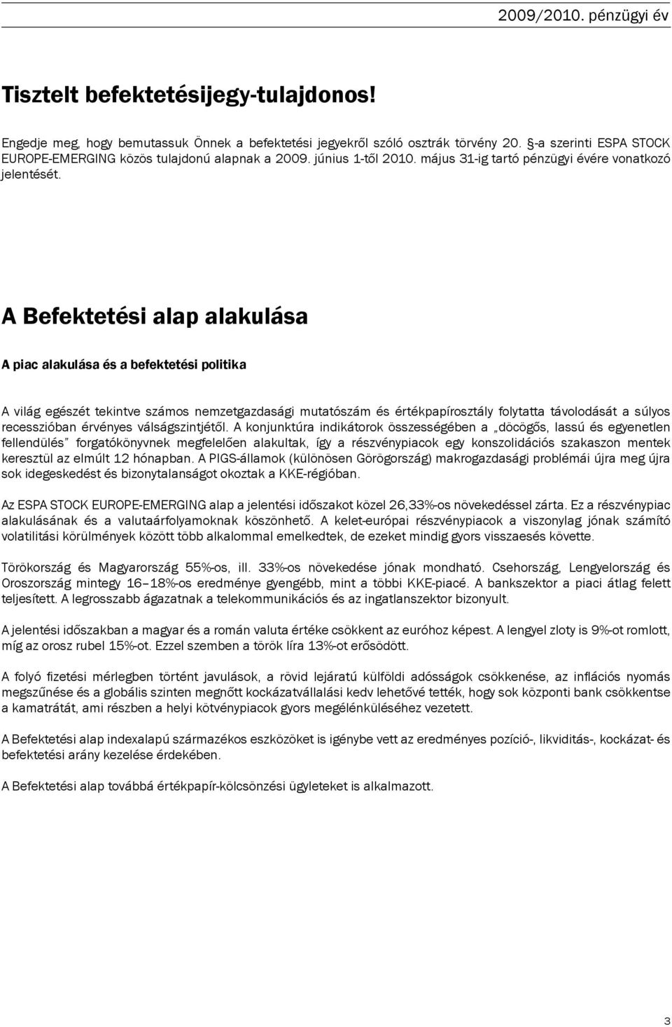 A Befektetési alap alakulása A piac alakulása és a befektetési politika A világ egészét tekintve számos nemzetgazdasági mutatószám és értékpapírosztály folytatta távolodását a súlyos recesszióban