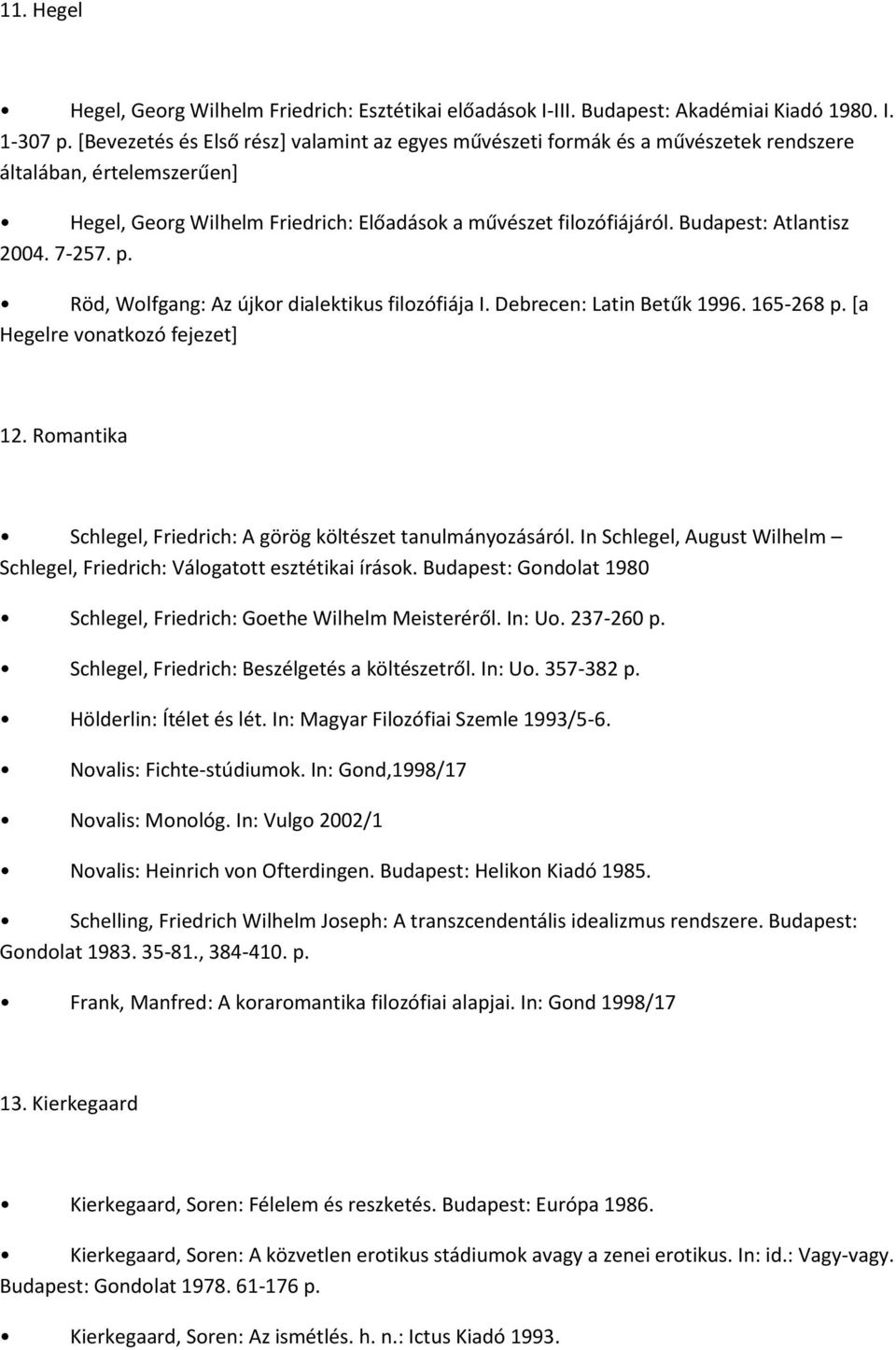 Budapest: Atlantisz 2004. 7-257. p. Röd, Wolfgang: Az újkor dialektikus filozófiája I. Debrecen: Latin Betűk 1996. 165-268 p. [a Hegelre vonatkozó fejezet] 12.