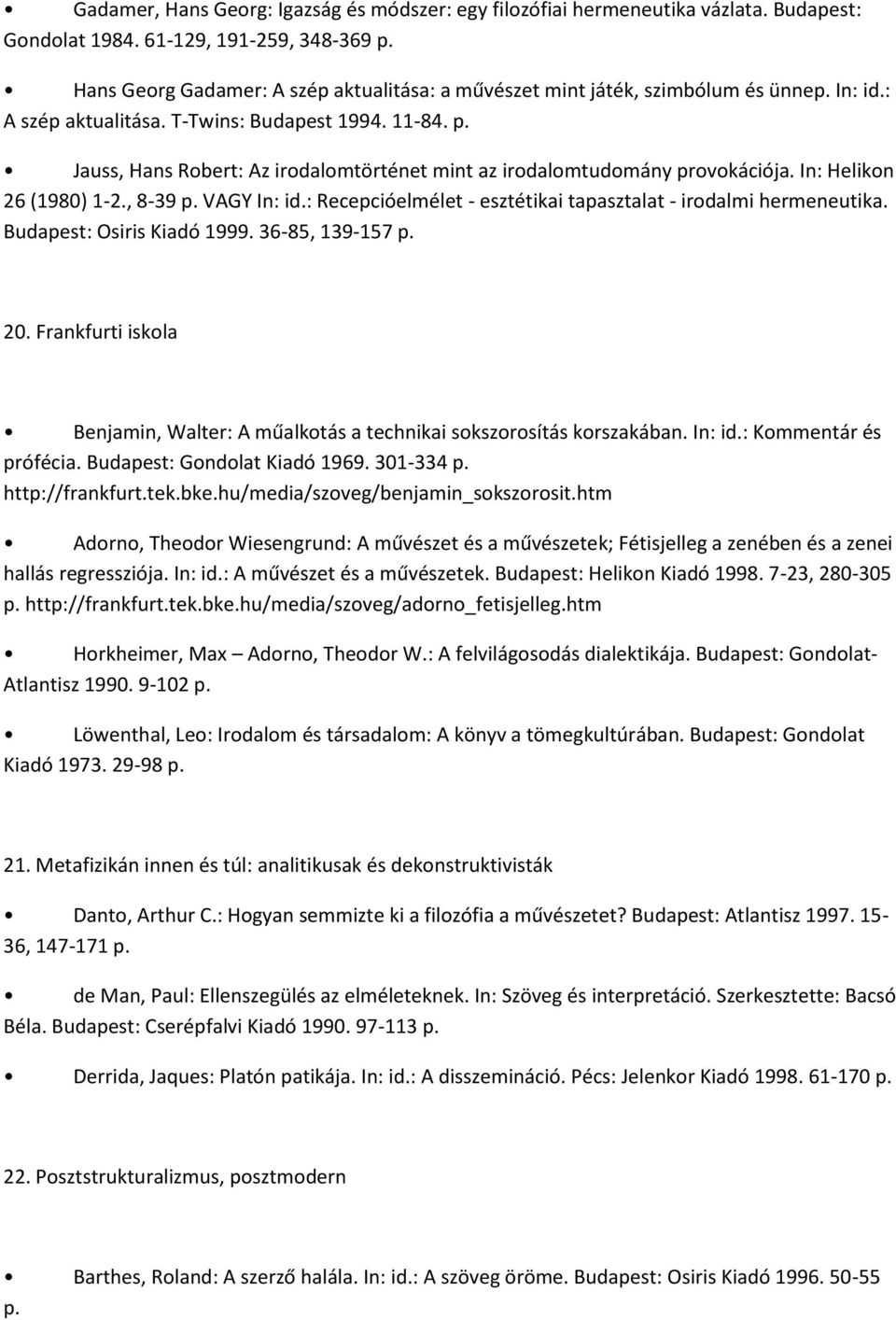 Jauss, Hans Robert: Az irodalomtörténet mint az irodalomtudomány provokációja. In: Helikon 26 (1980) 1-2., 8-39 p. VAGY In: id.: Recepcióelmélet - esztétikai tapasztalat - irodalmi hermeneutika.
