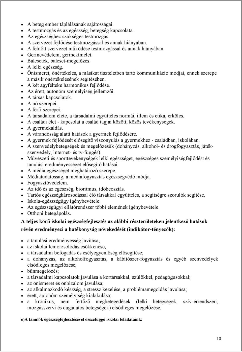 Önismeret, önértékelés, a másikat tiszteletben tartó kommunikáció módjai, ennek szerepe a másik önértékelésének segítésében. A két agyfélteke harmonikus fejlődése.