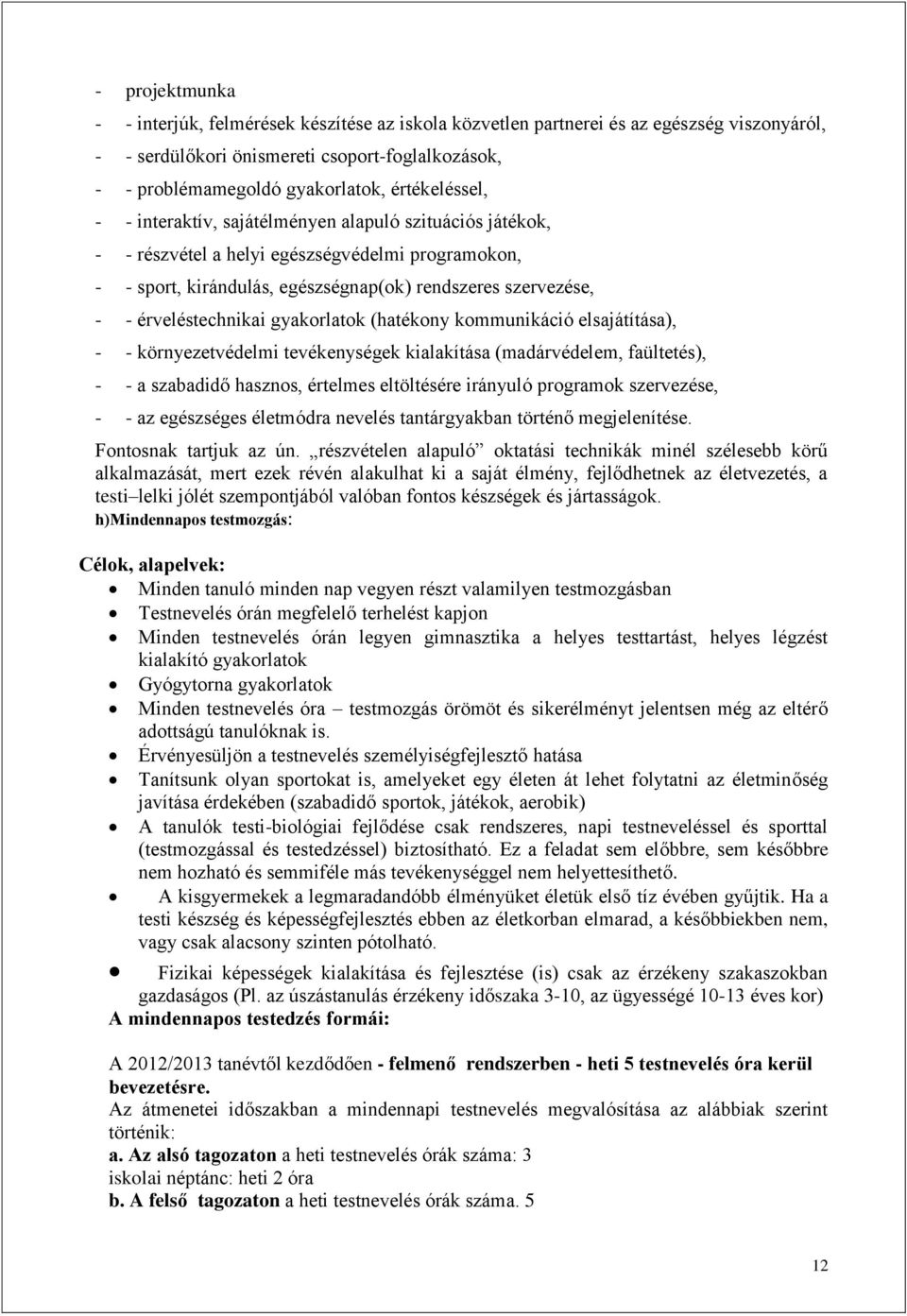 érveléstechnikai gyakorlatok (hatékony kommunikáció elsajátítása), - - környezetvédelmi tevékenységek kialakítása (madárvédelem, faültetés), - - a szabadidő hasznos, értelmes eltöltésére irányuló