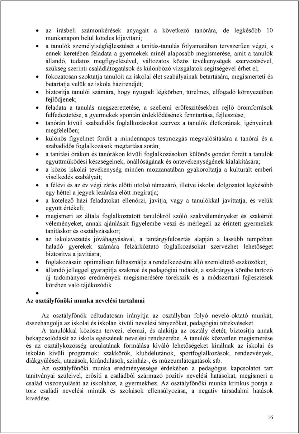különböző vizsgálatok segítségével érhet el; fokozatosan szoktatja tanulóit az iskolai élet szabályainak betartására, megismerteti és betartatja velük az iskola házirendjét; biztosítja tanulói