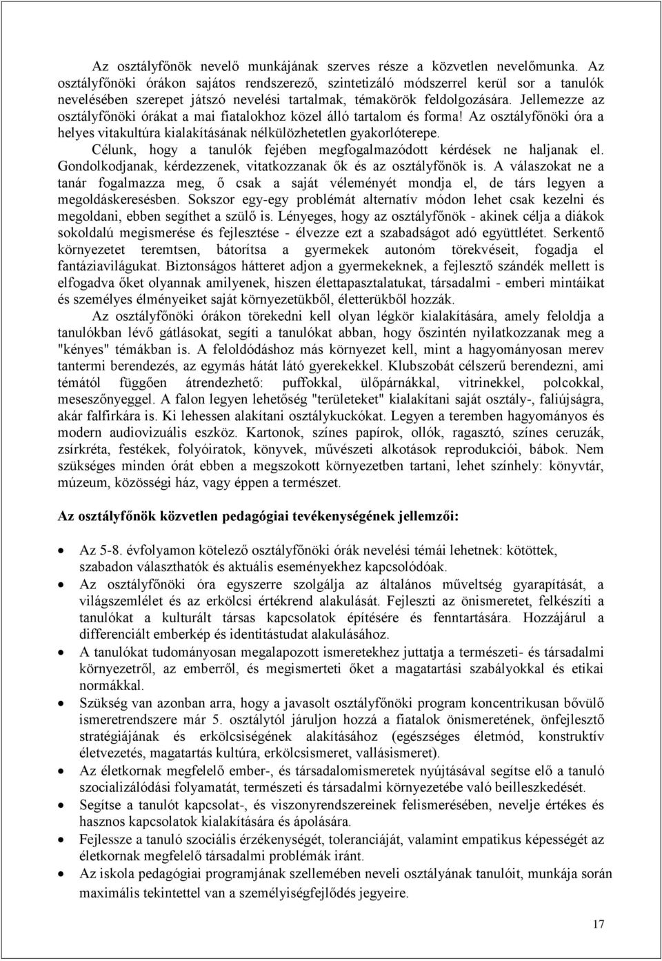 Jellemezze az osztályfőnöki órákat a mai fiatalokhoz közel álló tartalom és forma! Az osztályfőnöki óra a helyes vitakultúra kialakításának nélkülözhetetlen gyakorlóterepe.
