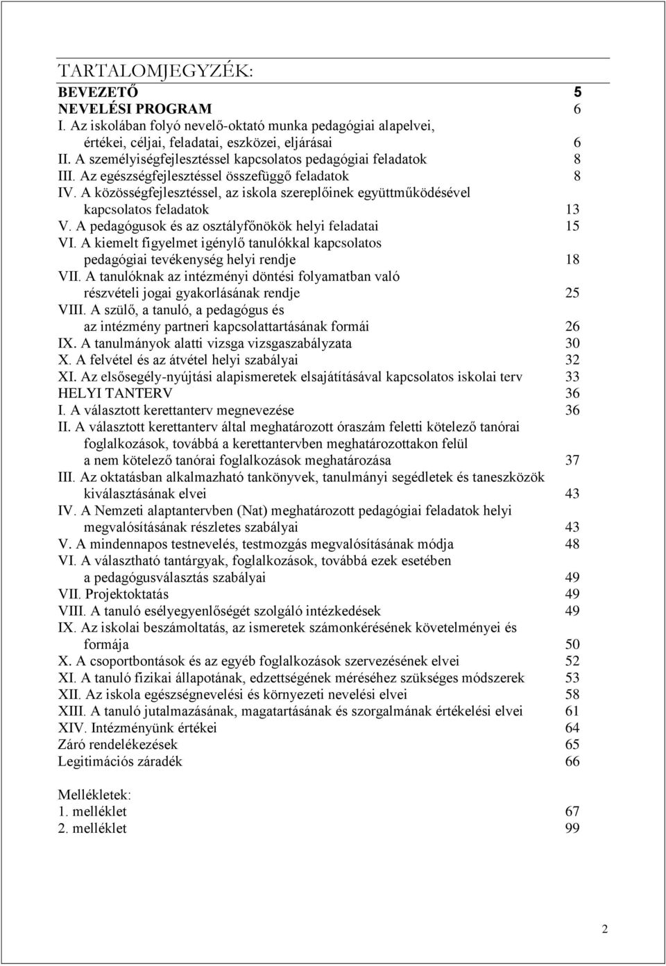 A közösségfejlesztéssel, az iskola szereplőinek együttműködésével kapcsolatos feladatok 13 V. A pedagógusok és az osztályfőnökök helyi feladatai 15 VI.