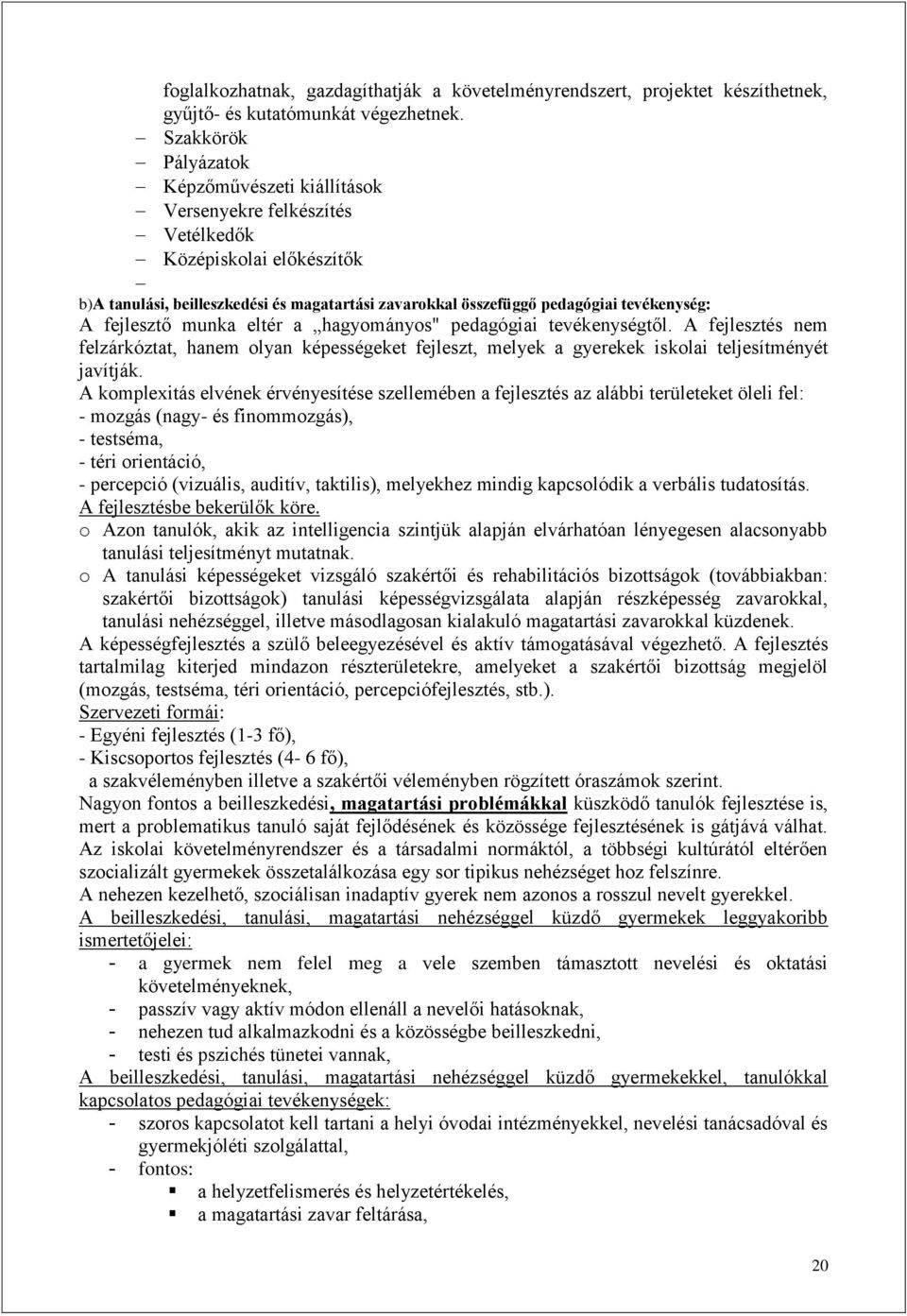 fejlesztő munka eltér a hagyományos" pedagógiai tevékenységtől. A fejlesztés nem felzárkóztat, hanem olyan képességeket fejleszt, melyek a gyerekek iskolai teljesítményét javítják.