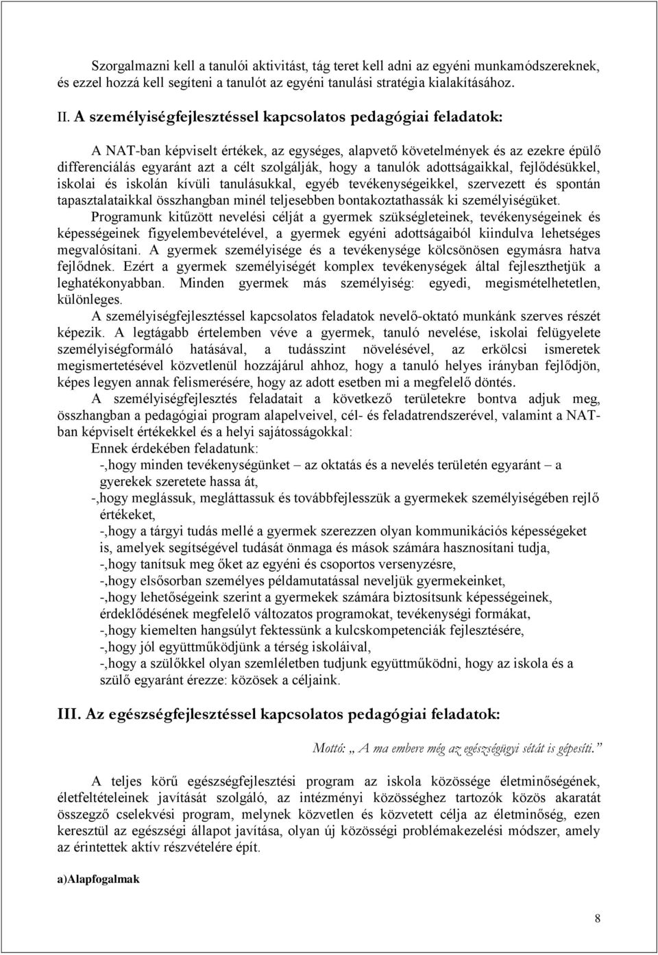tanulók adottságaikkal, fejlődésükkel, iskolai és iskolán kívüli tanulásukkal, egyéb tevékenységeikkel, szervezett és spontán tapasztalataikkal összhangban minél teljesebben bontakoztathassák ki