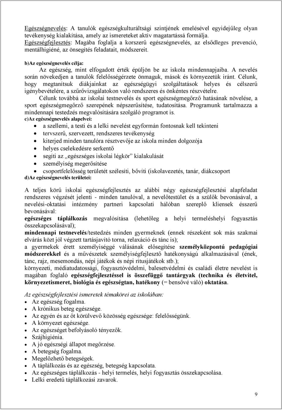 b)az egészségnevelés célja: Az egészség, mint elfogadott érték épüljön be az iskola mindennapjaiba. A nevelés során növekedjen a tanulók felelősségérzete önmaguk, mások és környezetük iránt.