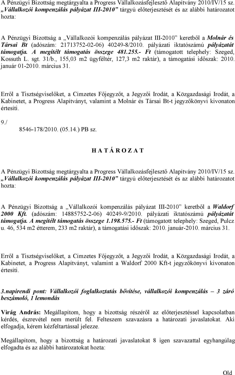 A megítélt támogatás összege 481.255.- Ft (támogatott telephely: Szeged, Kossuth L. sgt. 31/b., 155,03 m2 ügyféltér, 127,3 m2 raktár), a támogatási időszak: 2010. január 01-2010. március 31.