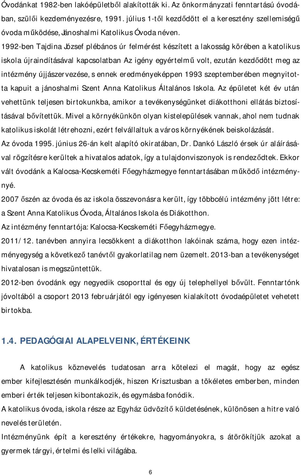 1992-ben Tajdina József plébános úr felmérést készített a lakosság körében a katolikus iskola újraindításával kapcsolatban Az igény egyértelmű volt, ezután kezdődött meg az intézmény újjászervezése,