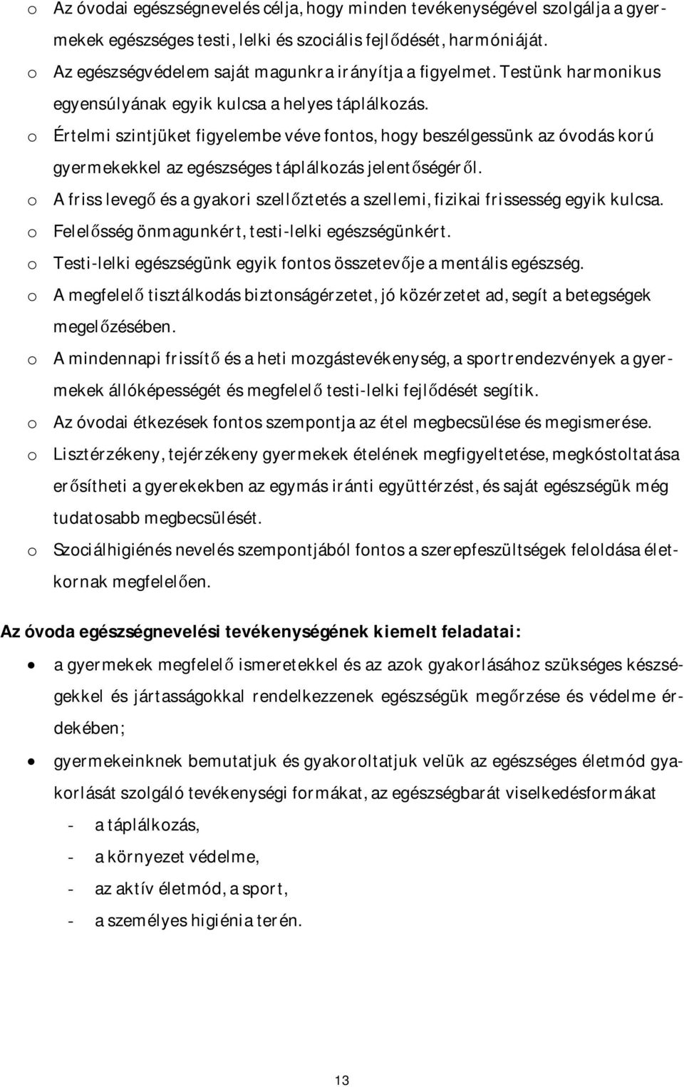 o Értelmi szintjüket figyelembe véve fontos, hogy beszélgessünk az óvodás korú gyermekekkel az egészséges táplálkozás jelentőségéről.