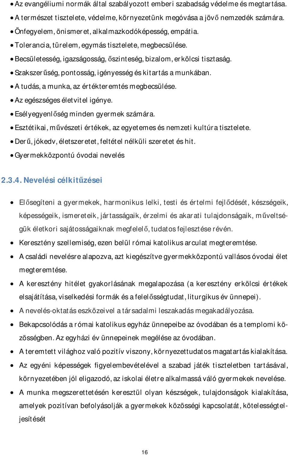 Szakszerűség, pontosság, igényesség és kitartás a munkában. A tudás, a munka, az értékteremtés megbecsülése. Az egészséges életvitel igénye. Esélyegyenlőség minden gyermek számára.